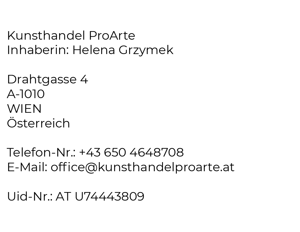 Impressum: Kunsthandel ProArteâ¨Inhaberin: Helena Grzymek⨠Drahtgasse 4â¨A-1010â¨WIEN Ãsterreich⨠Telefon-Nr.: +43 650 4648708â¨E-Mail: office@kunsthandelproarte.at⨠Uid-Nr.: AT U74443809